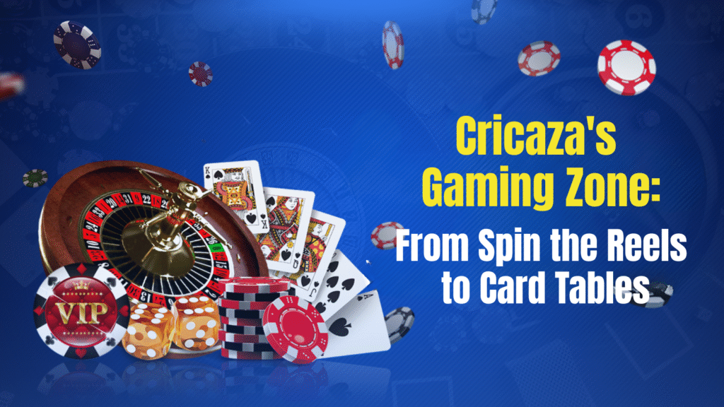 Cricaza's Gaming Zone: From Spin the Reels to Card Tables